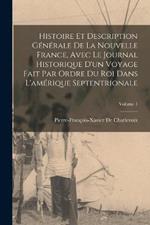 Histoire Et Description Generale De La Nouvelle France, Avec Le Journal Historique D'un Voyage Fait Par Ordre Du Roi Dans L'amerique Septentrionale; Volume 1