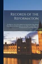 Records of the Reformation: The Divorce 1527-1533. Mostly Now for the First Time Printed From Mss. in the British Museum, the Public Record Office, the Venetian Archives and Other Libraries