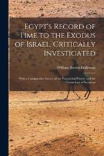 Egypt's Record of Time to the Exodus of Israel, Critically Investigated: With a Comparative Survey of the Patriarchal History and the Chronology of Scripture