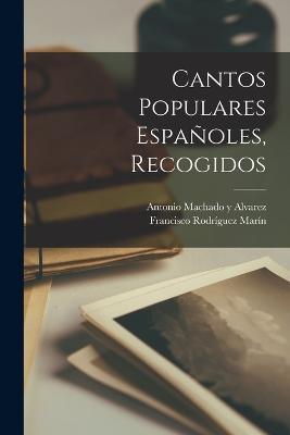 Cantos Populares Españoles, Recogidos - Francisco Rodríguez Marín,Antonio Machado y Alvarez - cover