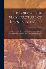 History of the Manufacture of Iron in All Ages: And Particularly in the United States From Colonial Time to 1891. Also a Short History of Early Coal Mining in the United States