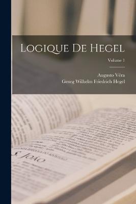 Logique De Hegel; Volume 1 - Georg Wilhelm Friedrich Hegel,Augusto Véra - cover