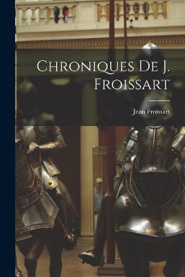 Chroniques De J. Froissart - Jean Froissart - cover