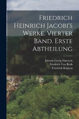 Friedrich Heinrich Jacobi's Werke. Vierter Band. Erste Abtheilung - Johann Georg Hamann,Friedrich Von Roth,Friedrich Heinrich Jacobi - cover