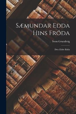 Sæmundar Edda Hins Fróða: Den Ældre Edda - Sven Grundtvig - cover