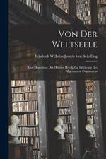 Von Der Weltseele: Eine Hypothese Der Höhern Physik Zur Erklärung Des Allgemeinen Organismus