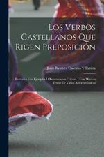 Los Verbos Castellanos Que Rigen Preposicion: Ilustrados Con Ejemplos I Observaciones Criticas, I Con Muchos Textos De Varios Autores Clasicos