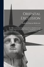 Oriental Exclusion: The Effect of American Immigration Laws, Regulations, and Judicial Decisions Upon The Chinese and Japanese on The American Pacific Coast