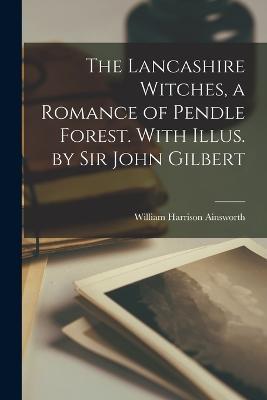 The Lancashire Witches, a Romance of Pendle Forest. With Illus. by Sir John Gilbert - William Harrison Ainsworth - cover