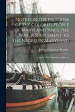 Notes on the Progress of the Colored People of Maryland Since the war. A Supplement to The Negro in Maryland: A Study of the Institution of Slavery