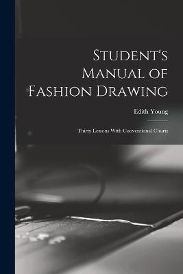 Student's Manual of Fashion Drawing; Thirty Lessons With Conventional Charts - Edith Young - cover