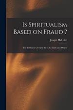 Is Spiritualism Based on Fraud ?: The Evidence Given by Sir A.C. Doyle and Others