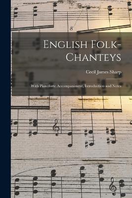 English Folk-chanteys: With Pianoforte Accompaniment, Introduction and Notes - Cecil James Sharp - cover