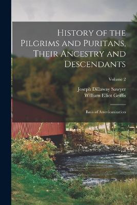 History of the Pilgrims and Puritans, Their Ancestry and Descendants; Basis of Americanization; Volume 2 - William Elliot Griffis,Joseph Dillaway Sawyer - cover