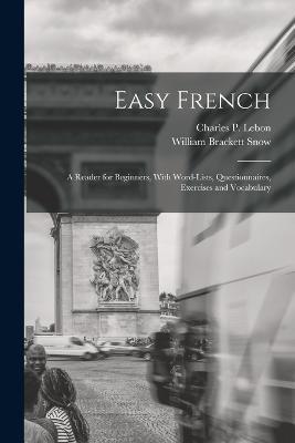 Easy French; a Reader for Beginners, With Word-lists, Questionnaires, Exercises and Vocabulary - William Brackett Snow,Charles P Lebon - cover