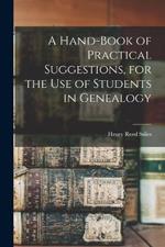 A Hand-book of Practical Suggestions, for the use of Students in Genealogy