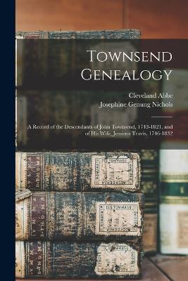 Townsend Genealogy: A Record of the Descendants of John Townsend, 1743-1821, and of his Wife, Jemima Travis, 1746-1832 - Cleveland Abbe,Josephine Genung Nichols - cover