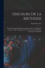 Discours de la methode: Pour bien conduire sa raison, & chercher la verite dans les sciences: Plus La dioptrique, et Les meteores. Qui sont des essais de cete methode