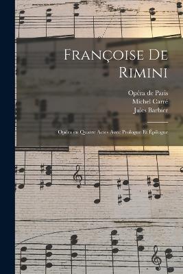 Françoise de Rimini: Opéra en quatre actes avec prologue et épilogue - Carré Michel 1819-1872,Jules Barbier,Thomas Ambroise 1811-1896 - cover