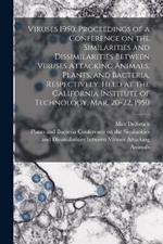 Viruses 1950. Proceedings of a Conference on the Similarities and Dissimilarities Between Viruses Attacking Animals, Plants, and Bacteria, Respectively. Held at the California Institute of Technology, Mar. 20-22, 1950