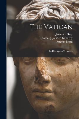 The Vatican: Its History--its Treasures - Ernesto Begni,James C Grey,Thomas J Joint Ed Kennedy - cover