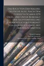 Das Buch von der Malerei. Deutsche Ausg. Nach dem codex vaticanus 1270 ubers. und unter Beibehalt der Haupteintheilung ubersichtlicher geordnet von Heinrich Ludwig. Mit 268 Holzschnitten