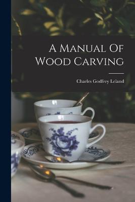 A Manual Of Wood Carving - Charles Godfrey Leland - cover