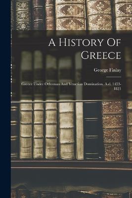 A History Of Greece: Greece Under Othoman And Venetian Domination. A.d. 1453-1821 - George Finlay - cover