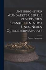 Unterricht fur Wundarzte uber die venerischen Krankheiten, nebst einem neuen Queksilberpraparate