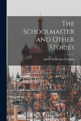 The Schoolmaster and Other Stories - Anton Pavlovich Chekhov - cover