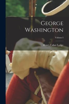 George Washington; Volume I - Henry Cabot Lodge - cover