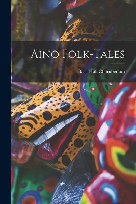 Aino Folk-Tales - Basil Hall Chamberlain - cover