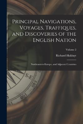 Principal Navigations, Voyages, Traffiques, and Discoveries of the English Nation: Northeastern Europe, and Adjacent Countries; Volume 2 - Richard Hakluyt - cover