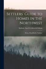 Settlers' Guide to Homes in the Northwest: Being a Hand-book of Spokane