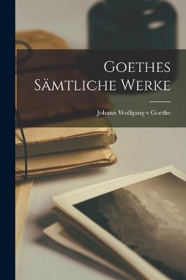 Goethes Samtliche Werke - Johann Wolfgang V Goethe - cover
