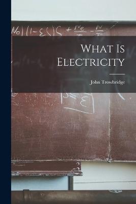 What is Electricity - Trowbridge John - cover