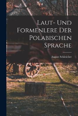 Laut- Und Formenlere der Polabischen Sprache - August Schleicher - cover