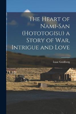 The Heart of Nami-San (Hototogisu) a Story of war, Intrigue and Love - Isaac Goldberg - cover