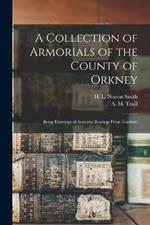 A Collection of Armorials of the County of Orkney: Being Drawings of Armorial Bearings From Tombsto