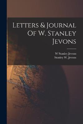 Letters & Journal Of W. Stanley Jevons - W Stanley Jevons,Stanley W Jevons - cover