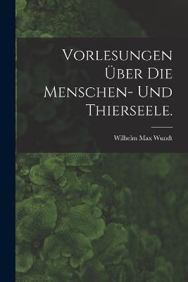 Vorlesungen über die Menschen- und Thierseele. - Wilhelm Max Wundt - cover