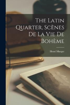 The Latin Quarter, Scenes de la Vie de Boheme - Henri Murger - cover