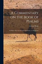 A Commentary on the Book of Psalms: In Which Their Literal or Historical Sense, as They Relate