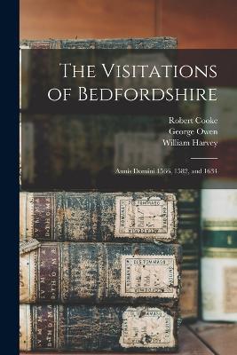 The Visitations of Bedfordshire: Annis Domini 1566, 1582, and 1634 - William Harvey,Robert Cooke,George Owen - cover