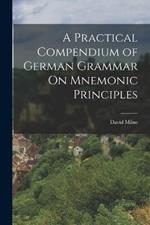 A Practical Compendium of German Grammar On Mnemonic Principles