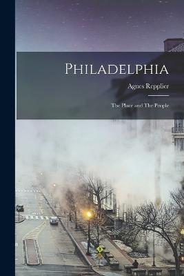 Philadelphia: The Place and The People - Agnes Repplier - cover