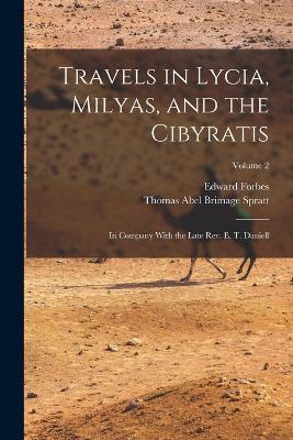 Travels in Lycia, Milyas, and the Cibyratis: In Company With the Late Rev. E. T. Daniell; Volume 2 - Edward Forbes,Thomas Abel Brimage Spratt - cover