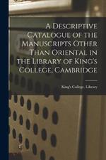 A Descriptive Catalogue of the Manuscripts Other Than Oriental in the Library of King's College, Cambridge