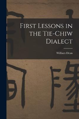 First Lessons in the Tie-Chiw Dialect - William Dean - cover