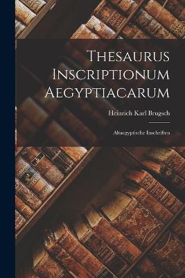 Thesaurus Inscriptionum Aegyptiacarum: Altaegyptische Inschriften - Heinrich Karl Brugsch - cover
